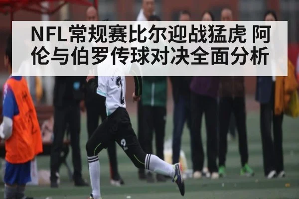 NFL常规赛比尔迎战猛虎 阿伦与伯罗传球对决全面分析