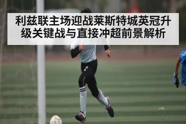 利兹联主场迎战莱斯特城英冠升级关键战与直接冲超前景解析
